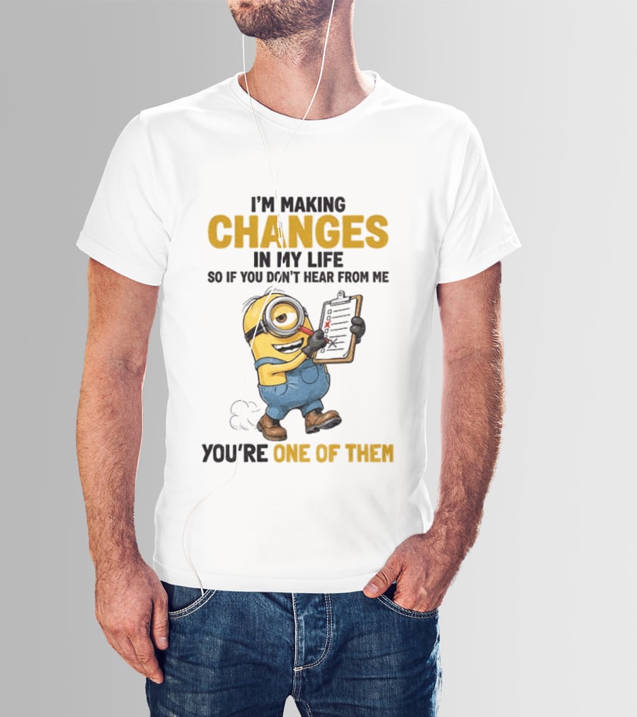 Minion Making Changes In My Life You're One Of Them T-Shirt