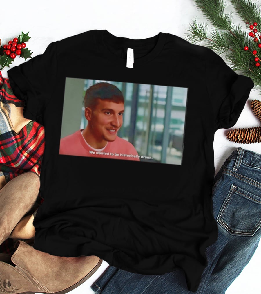 Bogdan Bogdanovic We Wanted To Be Historically Drunk T-Shirt