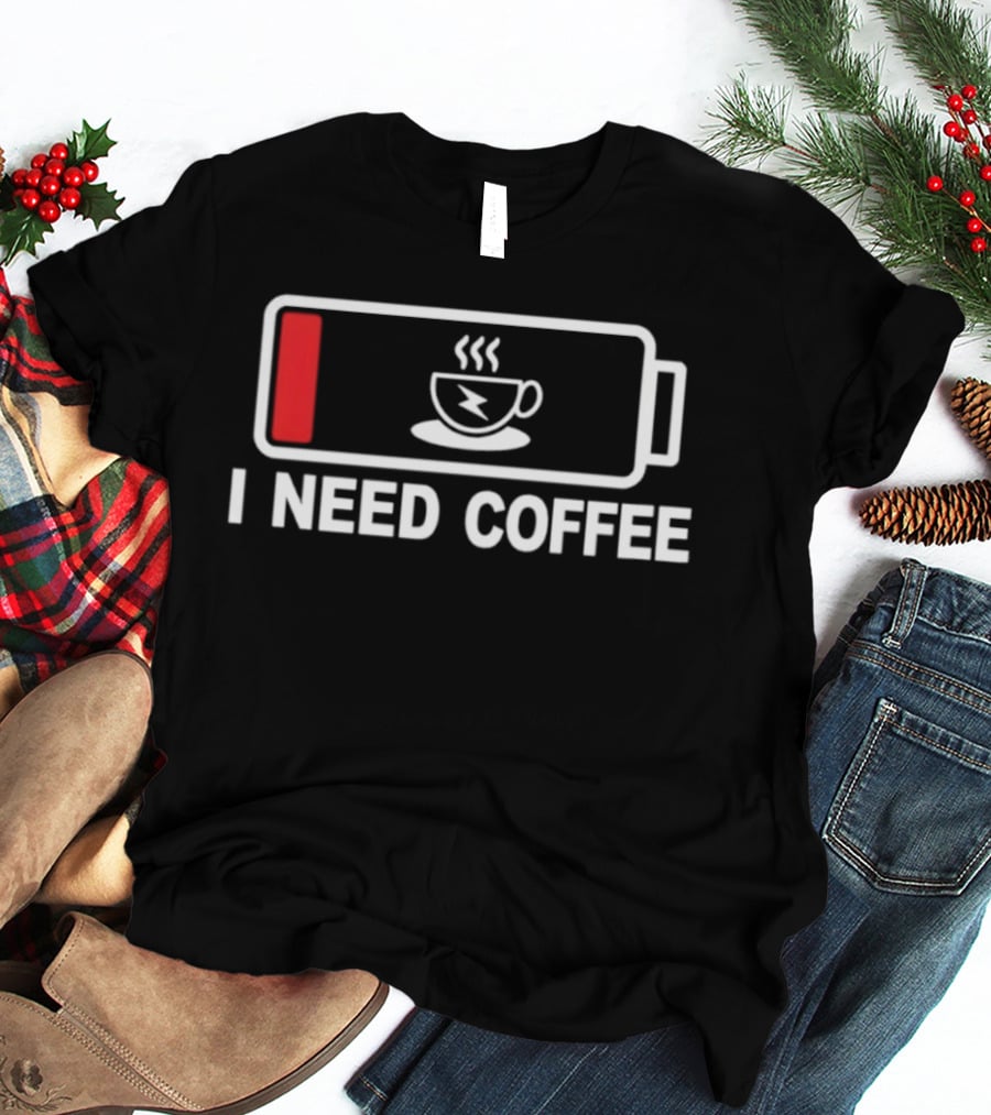 I Need Coffee Low Battery Caffeine Addict Energy Refill T-Shirt