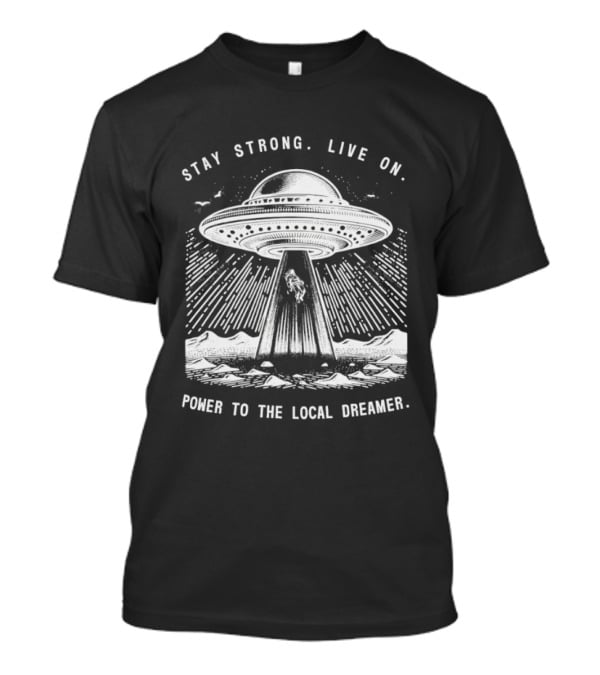 Stay Strong Live On Power To The Local Dreamer UFO Astronaut T-Shirt