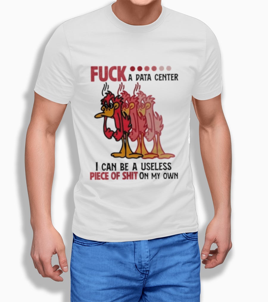Fuck A Data Center I Can Be A Useless Piece Of Shit On My Own Cartoon Bird Illustration Multicolored Layers T-Shirt