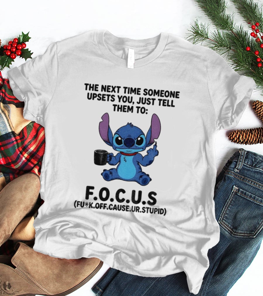 Grumpy Stitch F.O.C.U.S The Next Time Someone Upsets You Just Tell Them T-Shirt