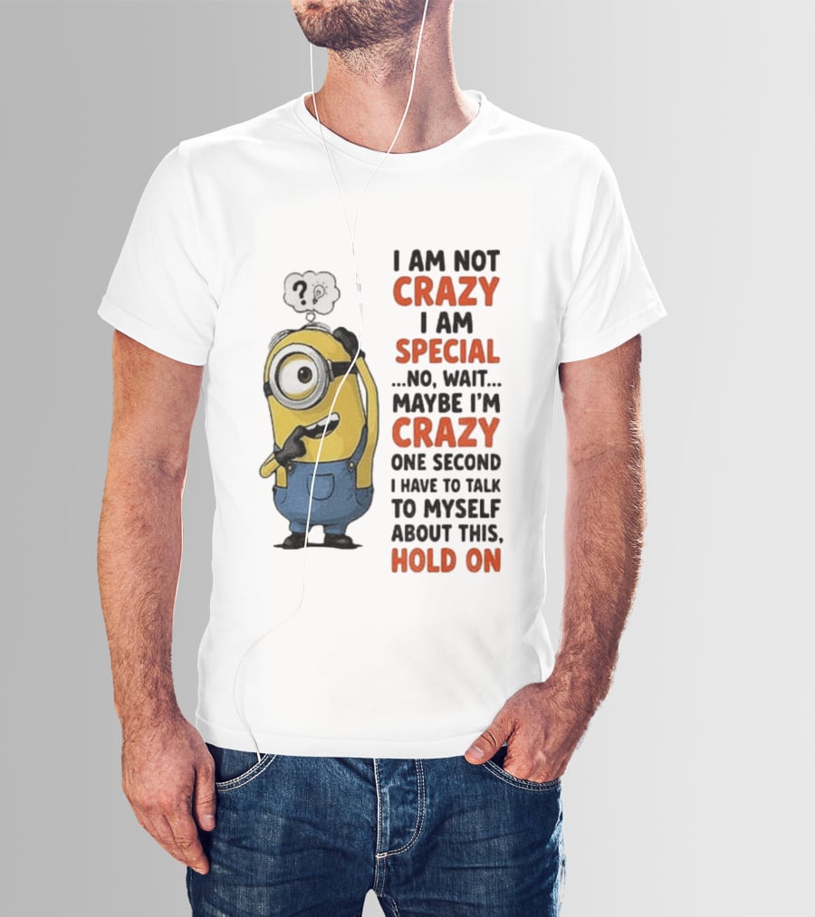 Minion Humor I Am Not Crazy I Am Special Funny Quote With Hold On And Talk To Myself T-Shirt