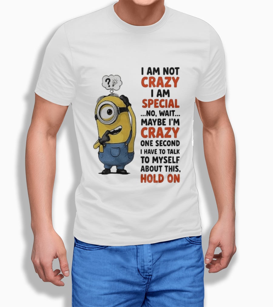 Minion Humor I Am Not Crazy I Am Special Funny Quote With Hold On And Talk To Myself T-Shirt