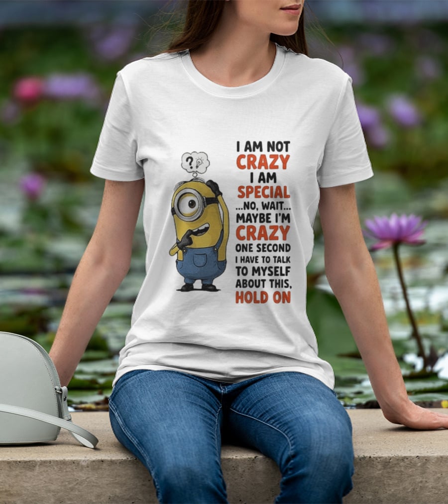 Minion Humor I Am Not Crazy I Am Special Funny Quote With Hold On And Talk To Myself T-Shirt