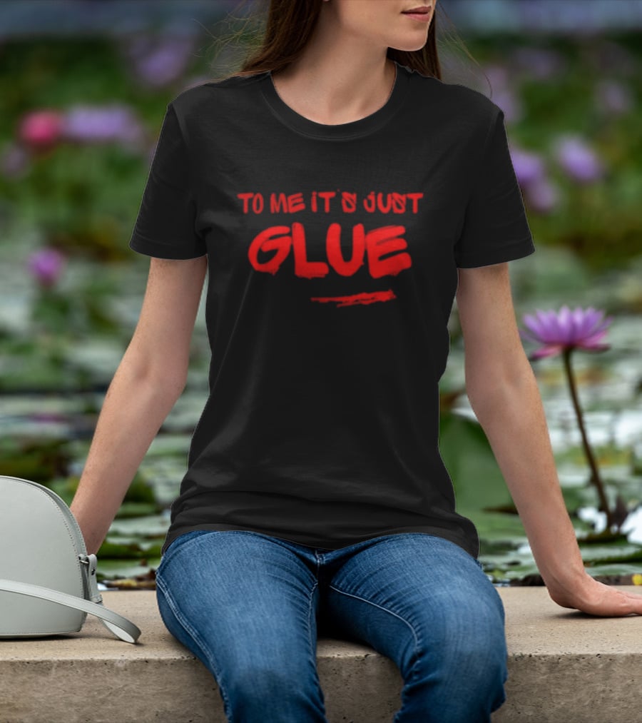 To Me It's Just Glue Crafting Adhesive DIY T-Shirt