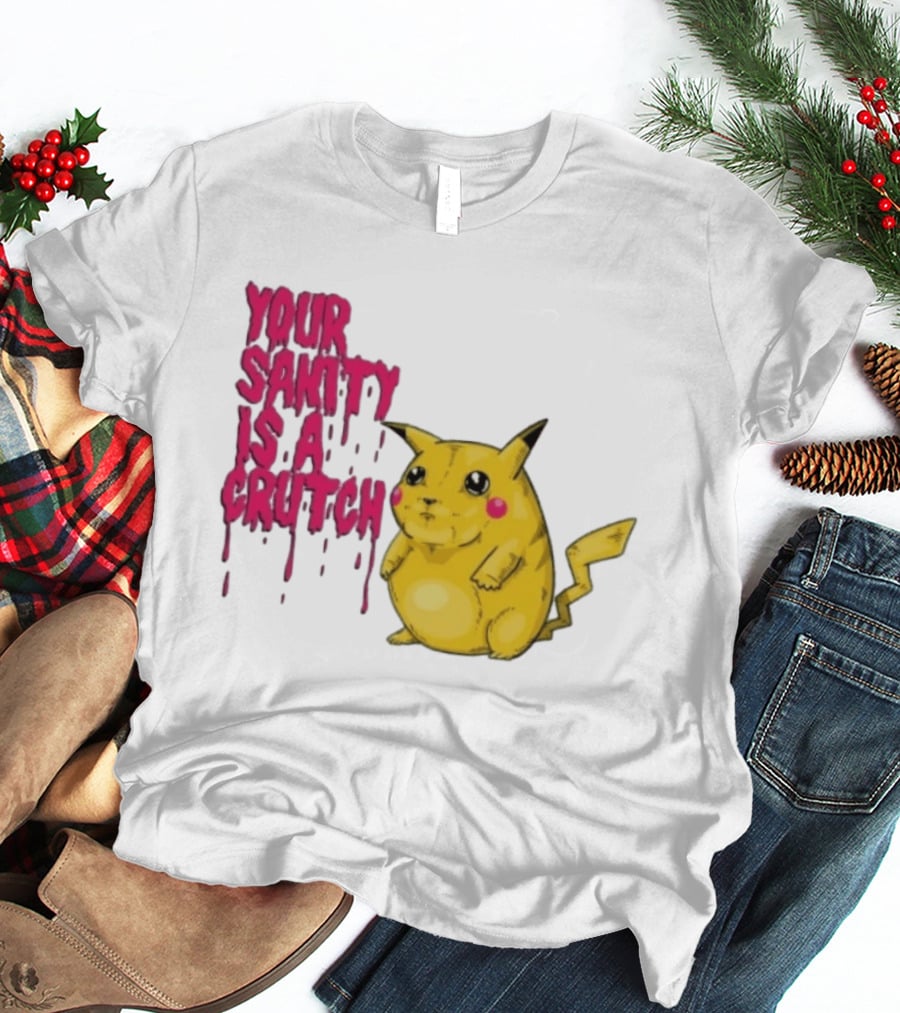 Pikachu Your Sanity Is A Crutch Pokemon Mashup T-Shirt