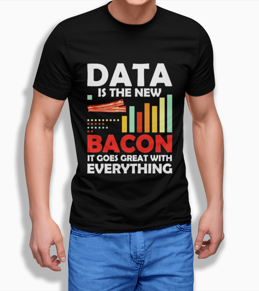 Data Is The New Bacon It Goes Great With Everything Chart And Bars T-Shirt
