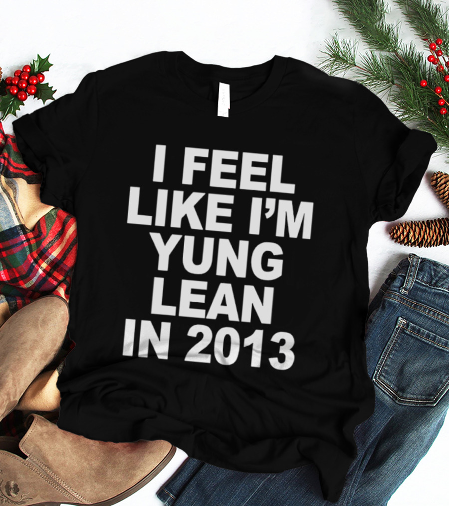 I Feel Like I'm Yung Lean In 2013 Sad Boys Nostalgia T-Shirt