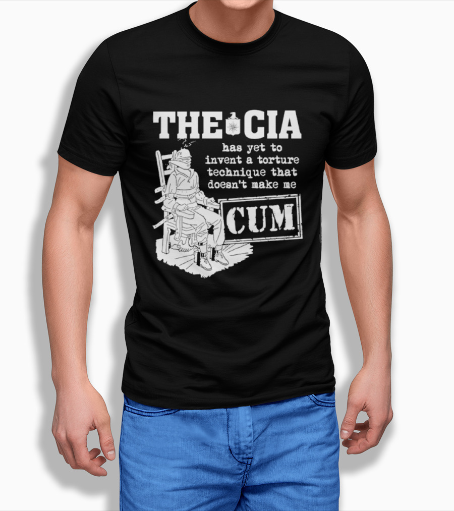 The CIA Has Yet To Invent A Torture Technique That Doesn't Make Me Cum T-Shirt