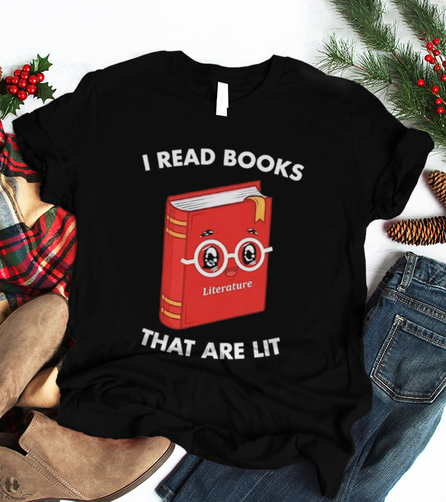 I Read Books That Are Lit Literature Book Lover T-Shirt