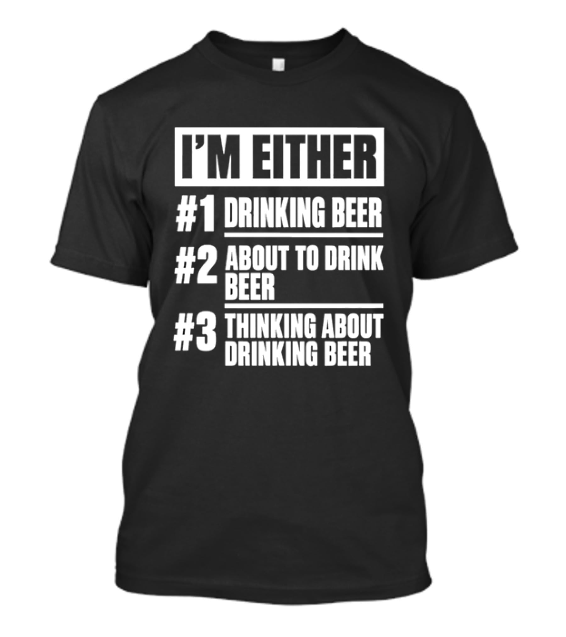 I'm Either Drinking Beer About To Drink Beer Thinking About Drinking Beer T-Shirt