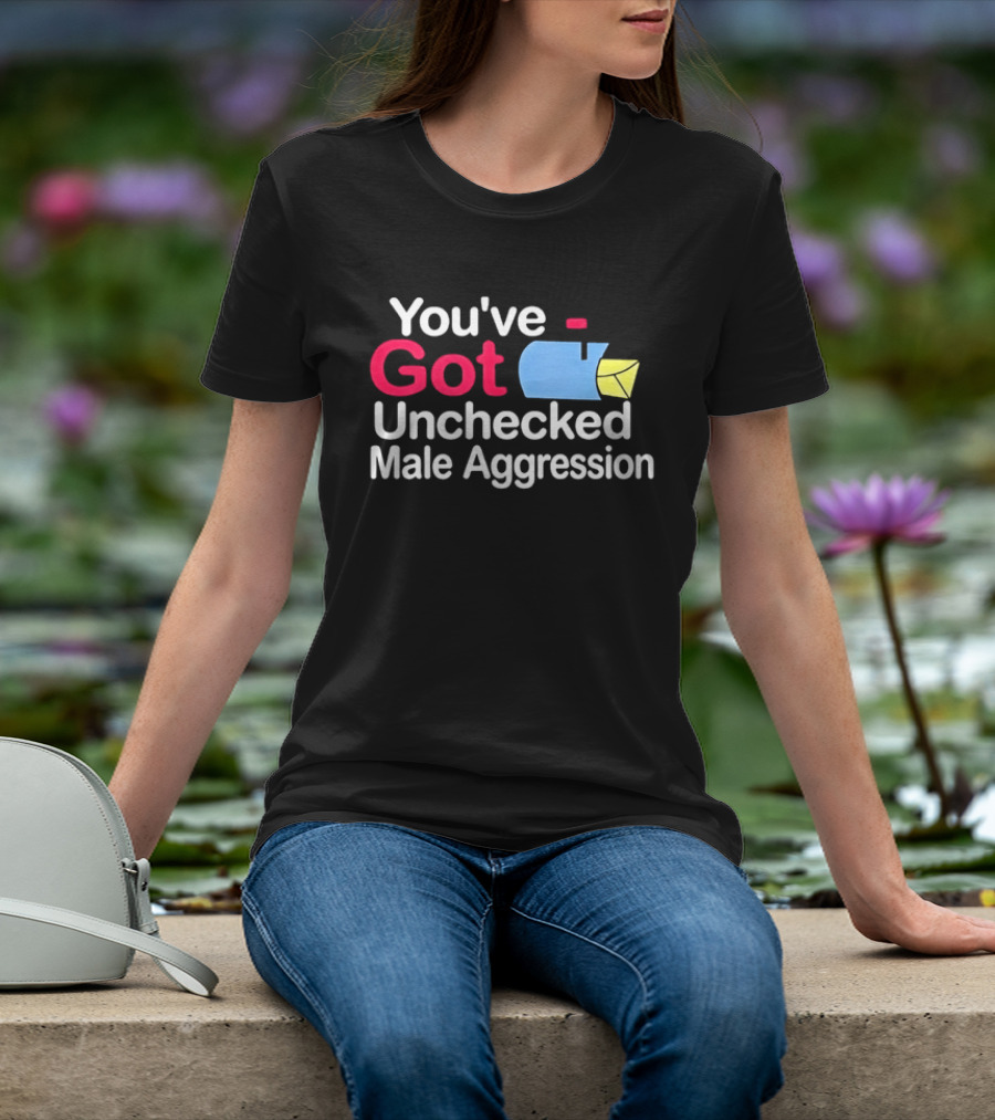 You've Got Unchecked Male Aggression Mailbox T-Shirt