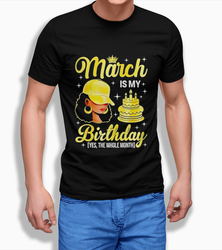 March Is My Birthday Yes The Whole Month Celebrate With Crowned Style And Cake T-Shirt