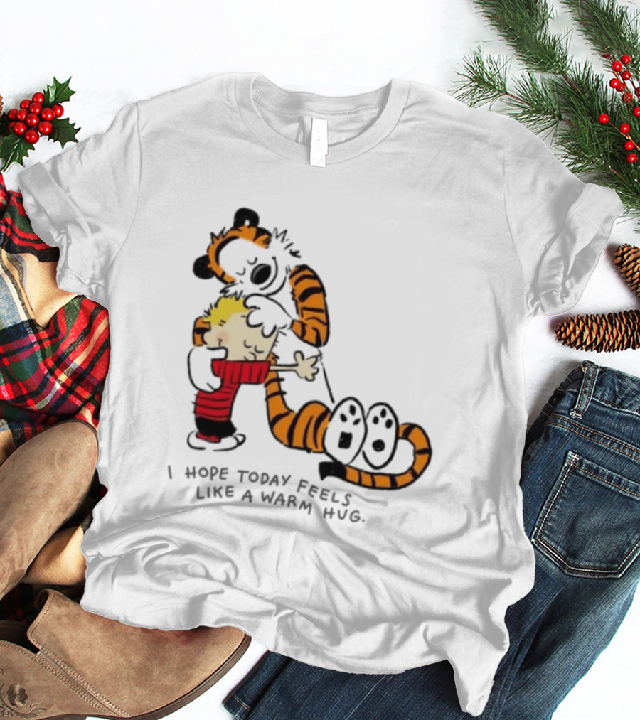 Calvin And Hobbes I Hope Today Feels Like A Warm Hug Comic Characters Embrace Comfort T-Shirt