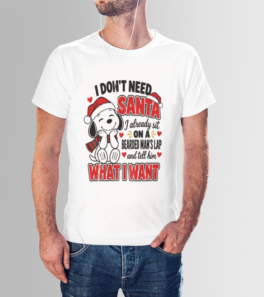 I Don't Need Santa I Already Sit On A Bearded Man's Lap And Tell Him What I Want Snoopy Christmas T-Shirt