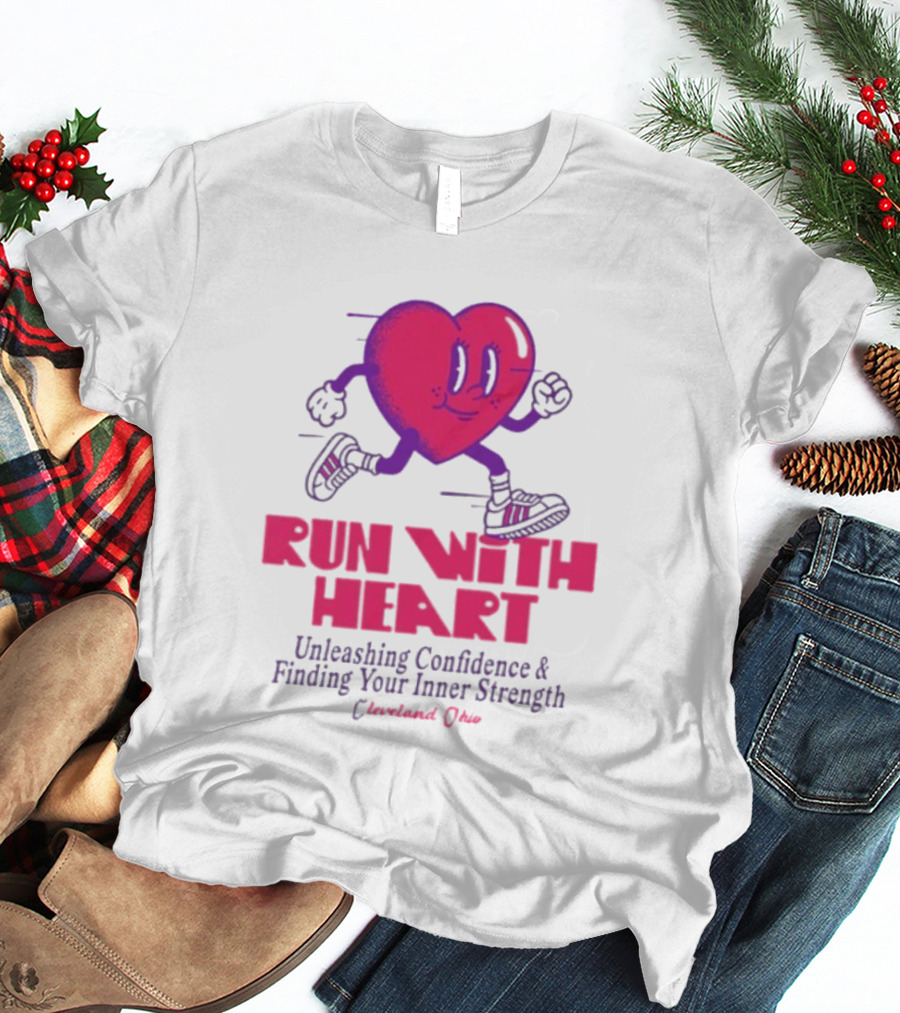 Run With Heart Unleashing Confidence Finding Inner Strength Cleveland Ohio T-Shirt