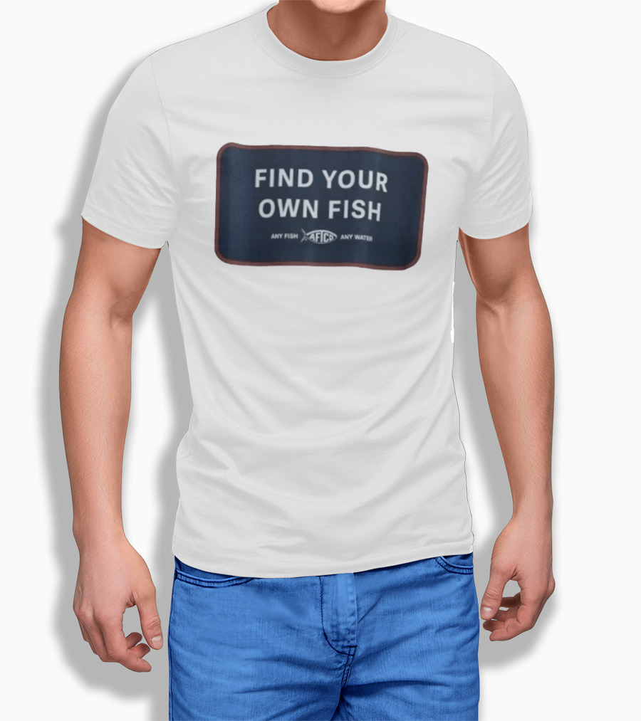 Find Your Own Fish Afico Any Fish Any Water T-Shirt
