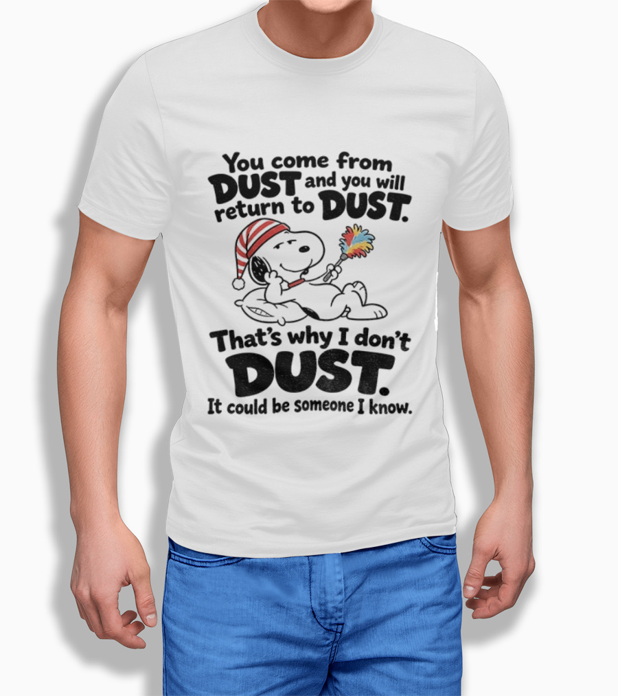 Snoopy You Come From Dust And You Will Return To Dust That's Why I Don't Dust It Could Be Someone I Know T-Shirt