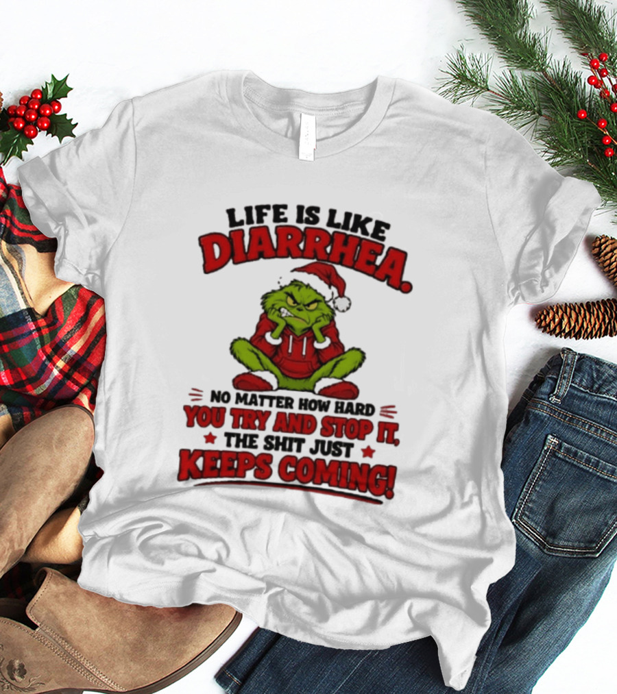 Life Is Like Diarrhea Grinch Santa No Matter How Hard You Try And Stop It The Shit Just Keeps Coming T-Shirt