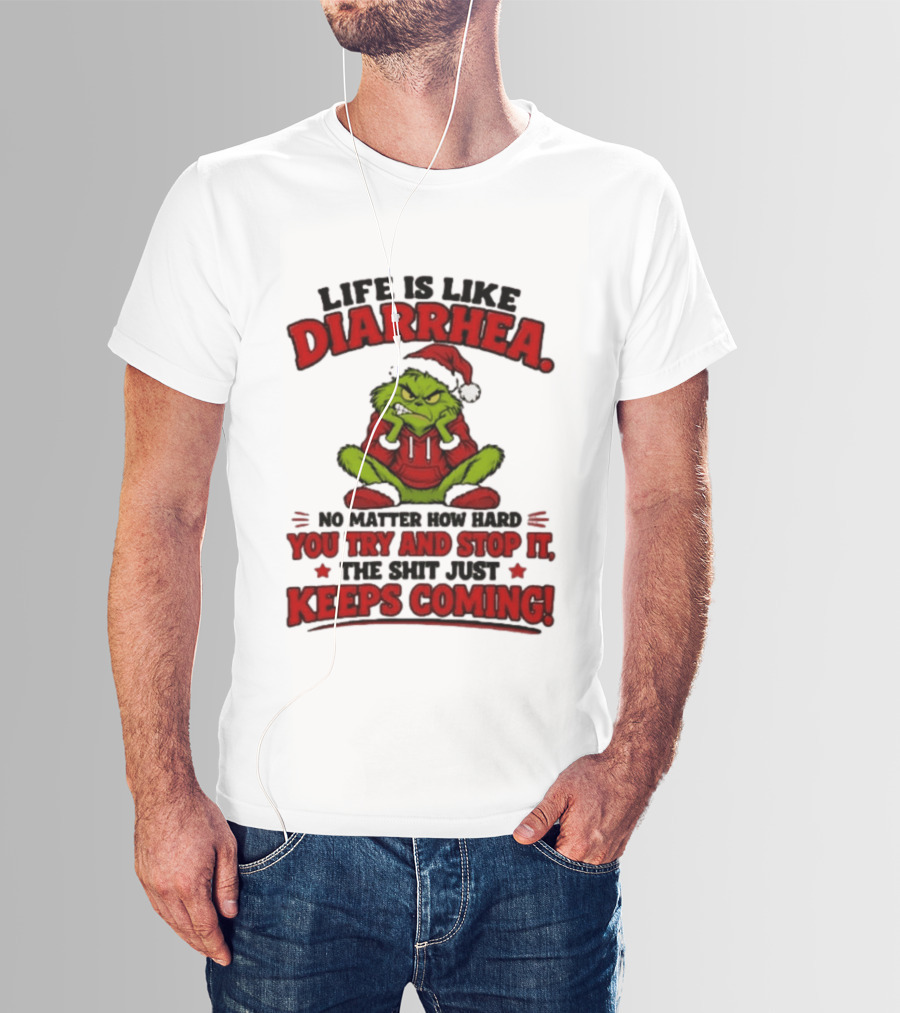 Life Is Like Diarrhea Grinch Santa No Matter How Hard You Try And Stop It The Shit Just Keeps Coming T-Shirt