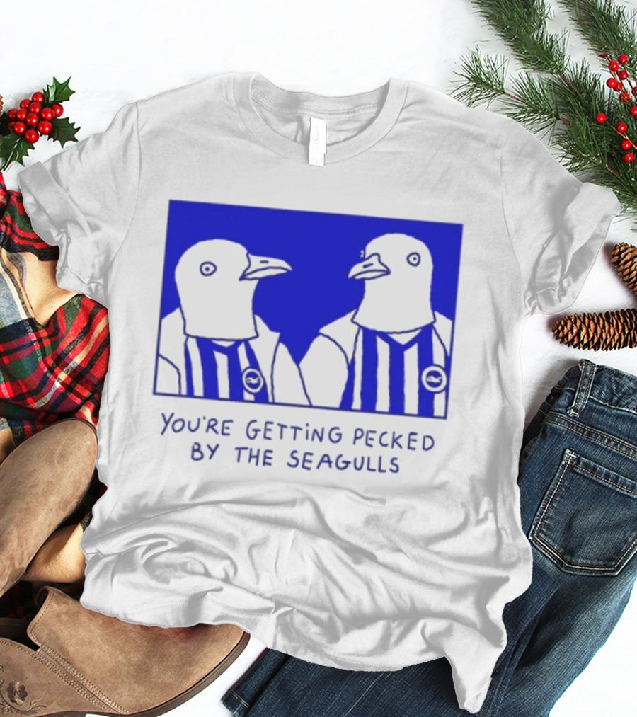 Brighton Hove Albion FC You're Getting Pecked By The Seagulls T-Shirt
