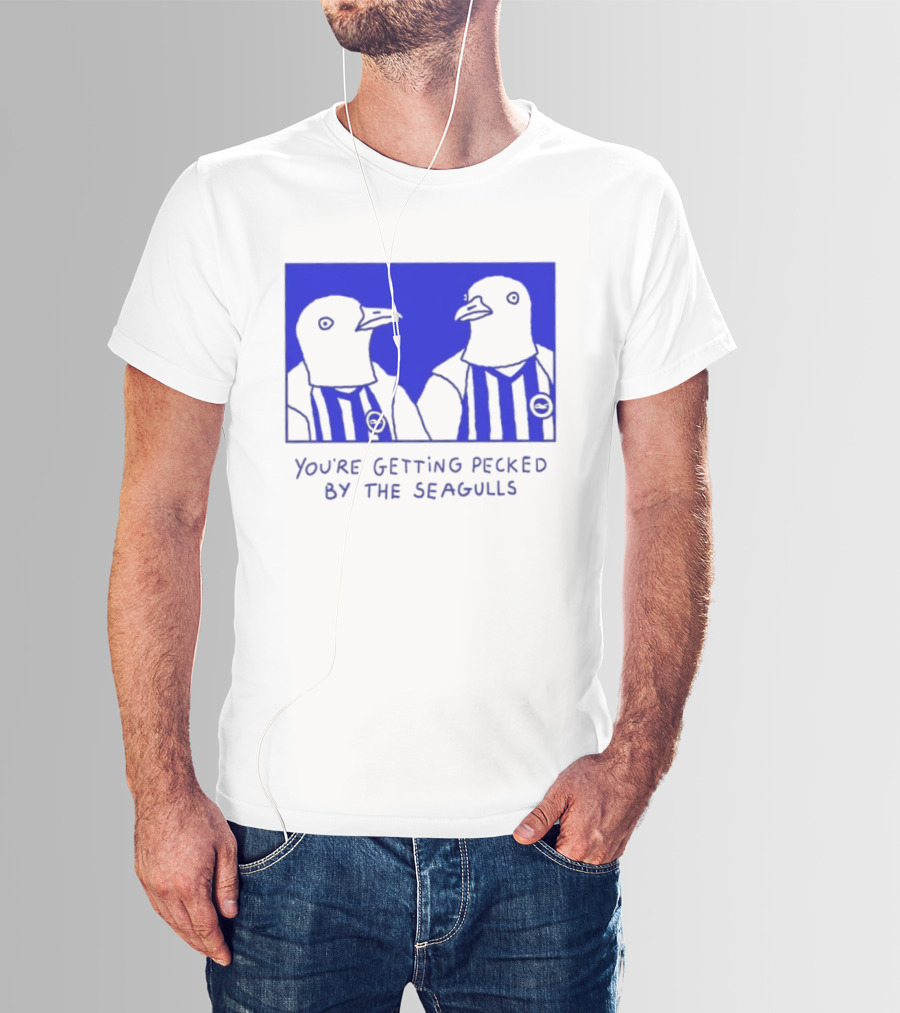 Brighton Hove Albion FC You're Getting Pecked By The Seagulls T-Shirt