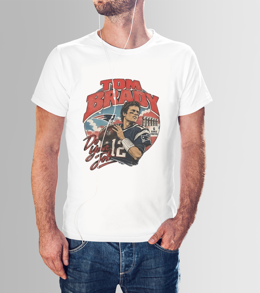 Tom Brady New England Patriots Do Your Job 6 Rings Forever T-Shirt