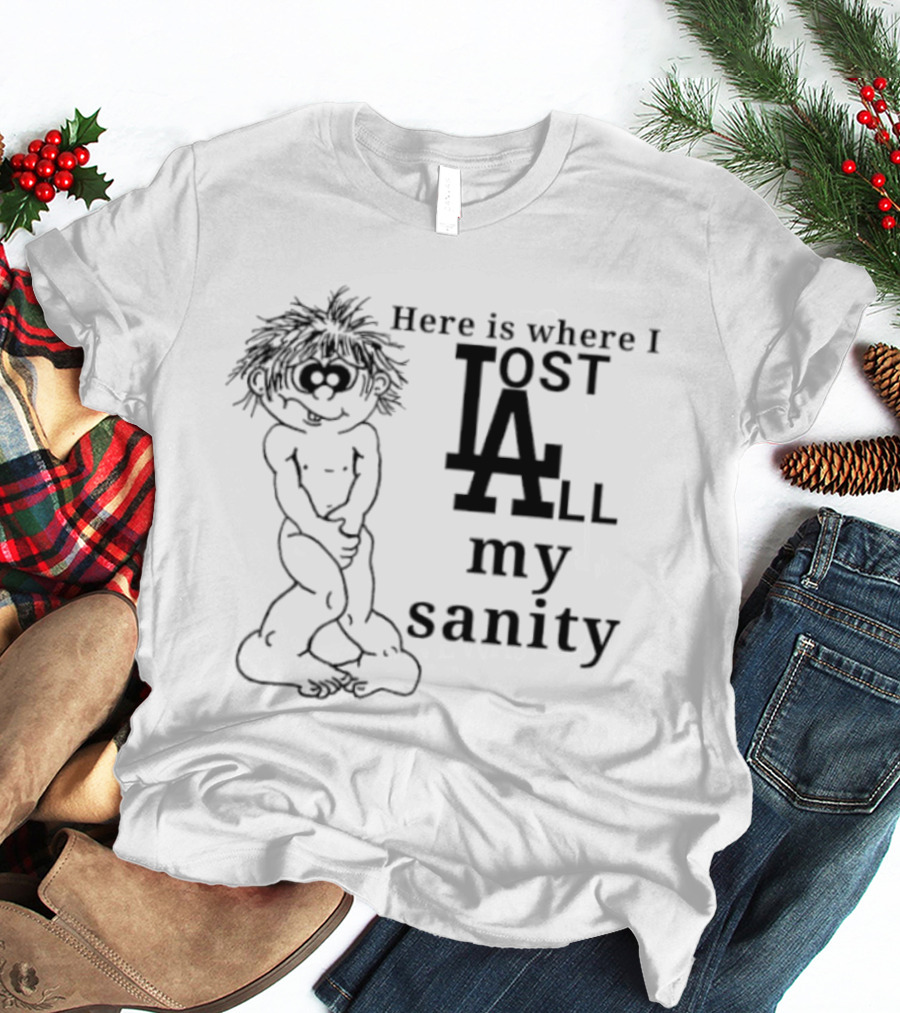 Here Is Where I Lost LA All My Sanity Dodgers T-Shirt