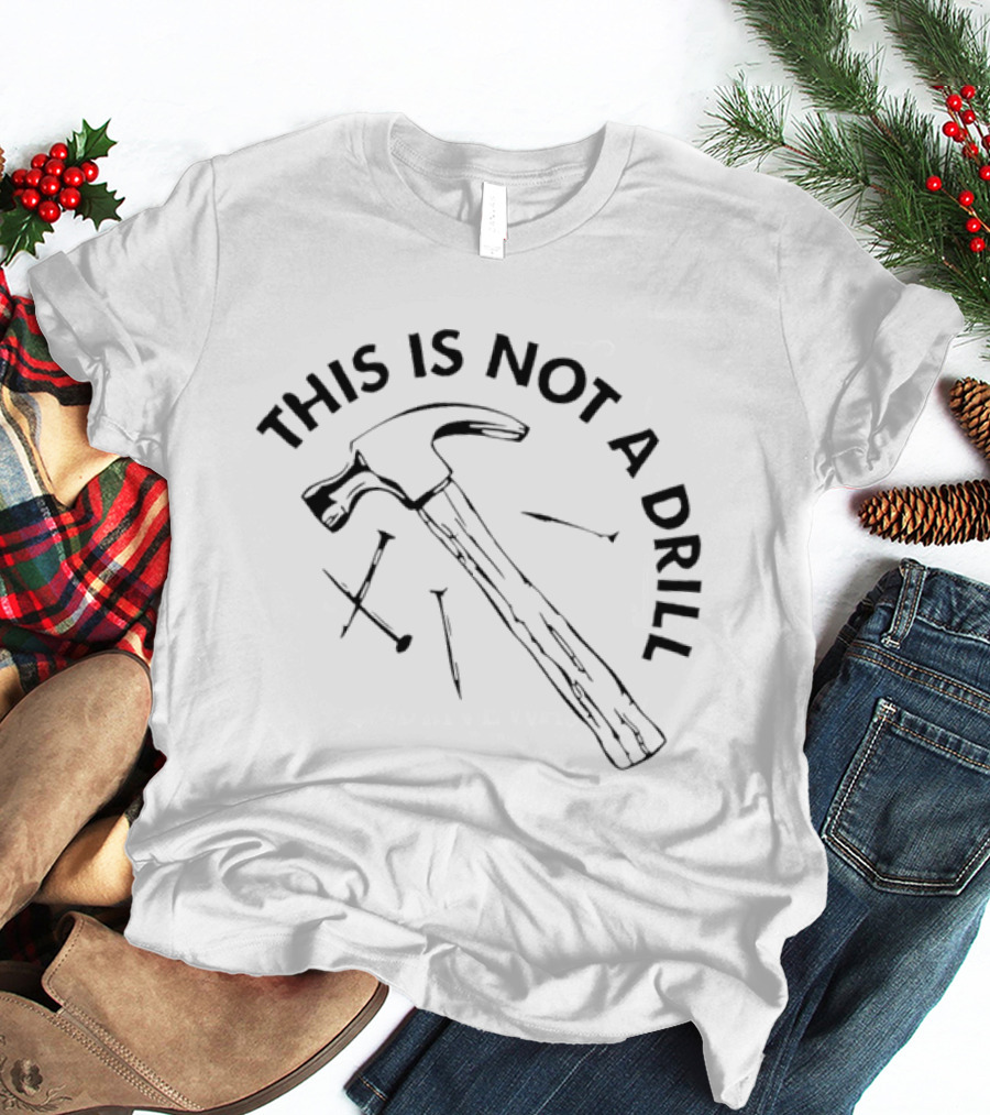 This Is Not A Drill Hammer And Nails T-Shirt
