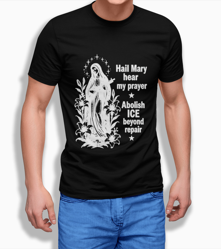 Hail Mary Hear My Prayer Abolish ICE Beyond Repair Religious Solidarity T-Shirt