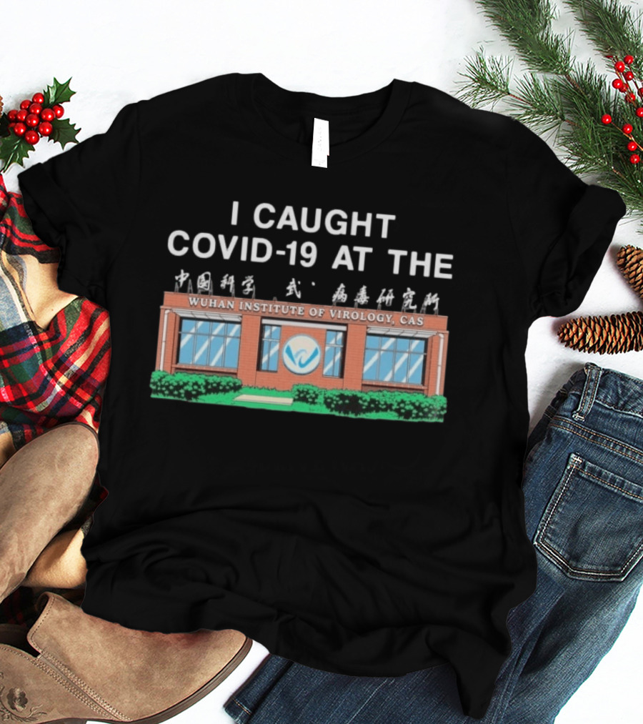I Caught COVID 19 At The Wuhan Institute Of Virology CAS T-Shirt