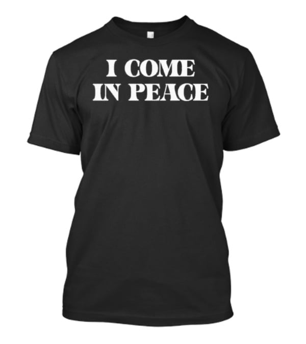 I Come In Peace T-Shirt