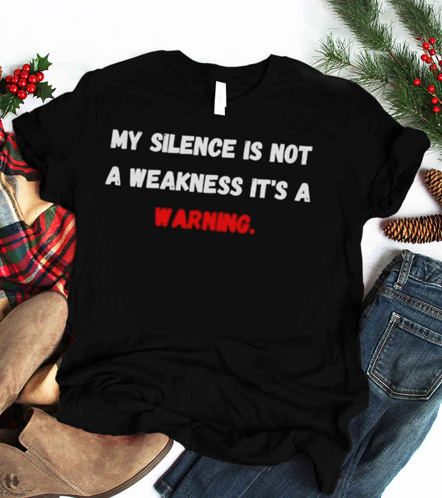 My Silence Is Not A Weakness It's A Warning T-Shirt