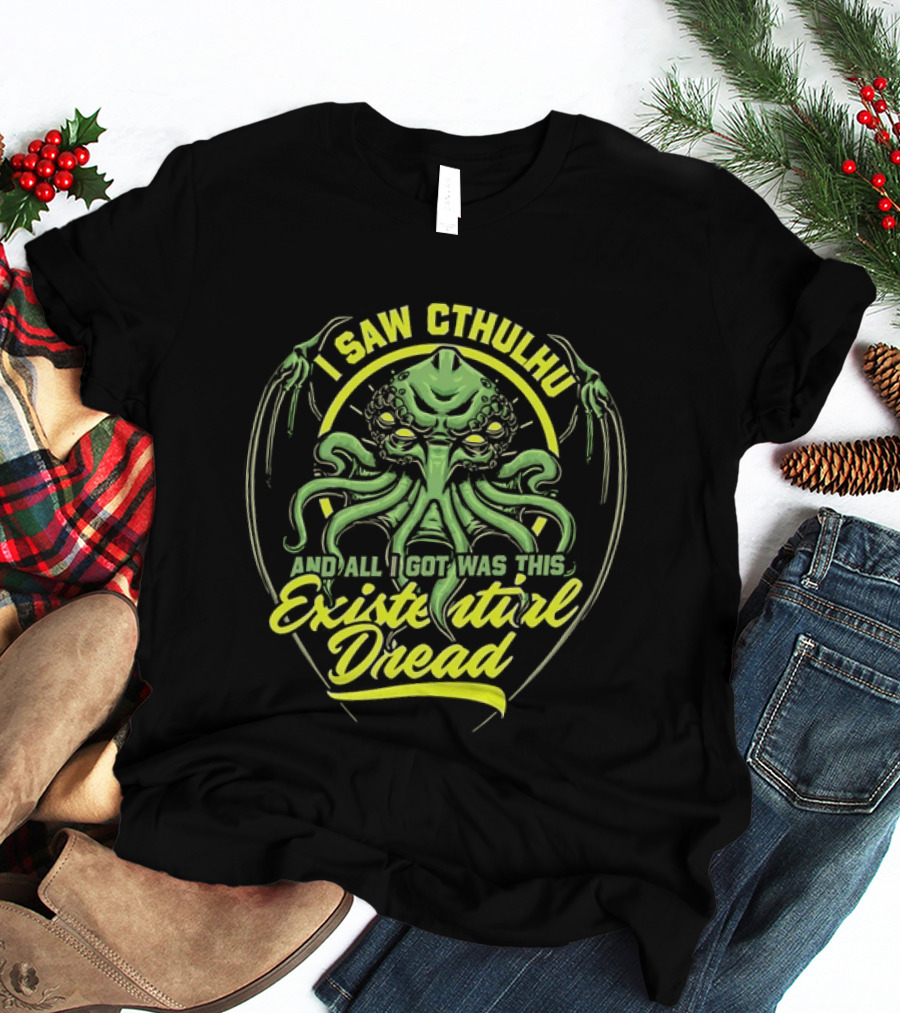 I Saw Cthulhu And All I Got Was This Existential Dread T-Shirt