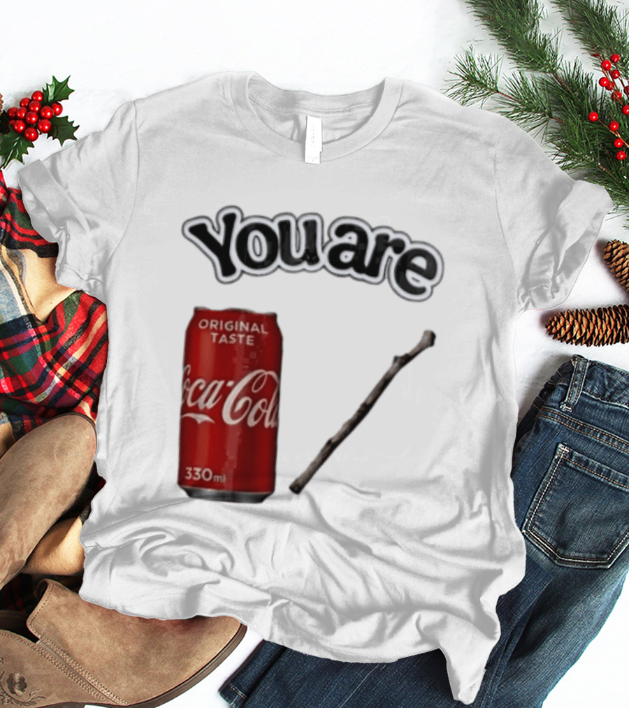 You Are Coca Cola Original Taste 330ml Soda Can And Tree Stick T-Shirt