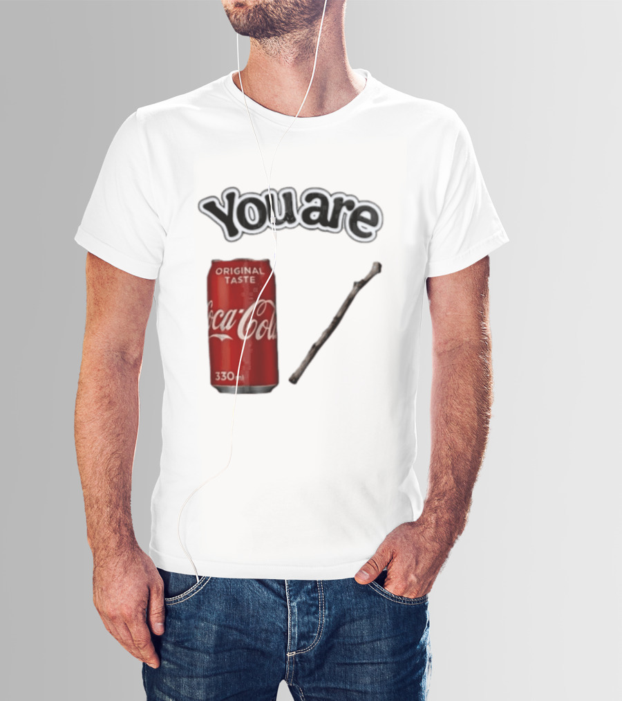 You Are Coca Cola Original Taste 330ml Soda Can And Tree Stick T-Shirt