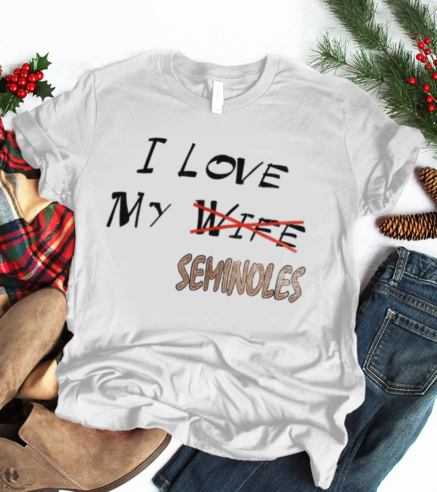 I Love My Seminoles Not My Wife Funny Phrase T-Shirt