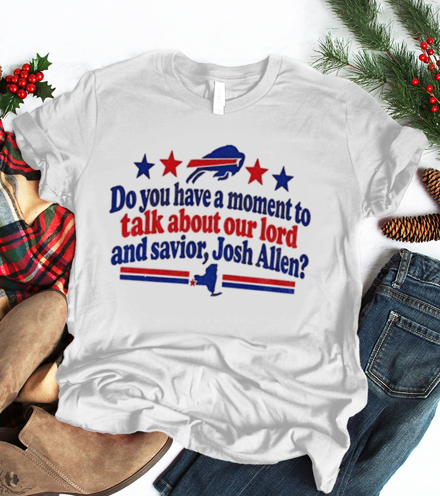 Buffalo Bills Do You Have A Moment To Talk About Our Lord And Savior Josh Allen T-Shirt