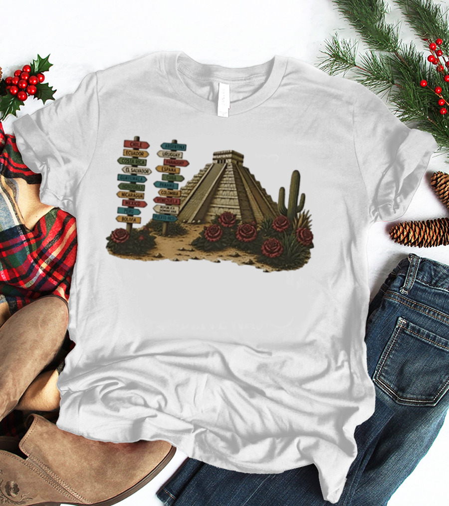 University Of Arizona Latin American Countries Signpost Pyramid Roses Cacti Chile Argentina Mexico T-Shirt