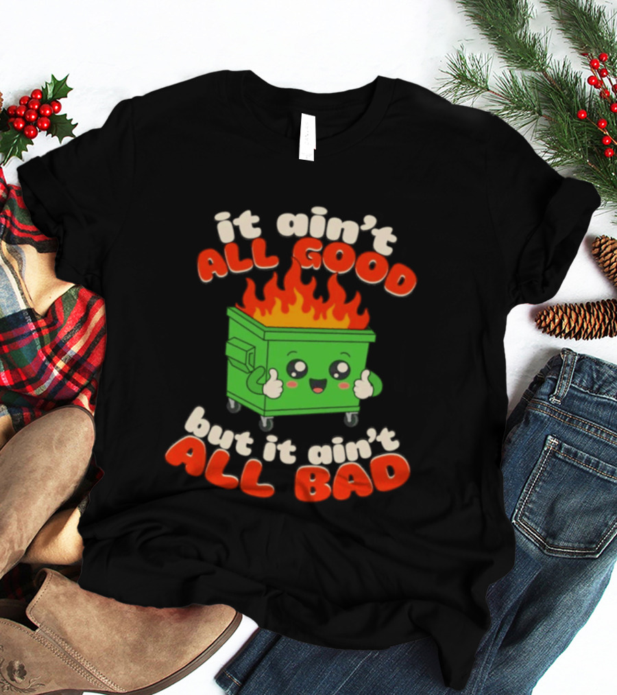 It Ain't All Good But It Ain't All Bad Dumpster Fire Thumbs Up Kawaii T-Shirt