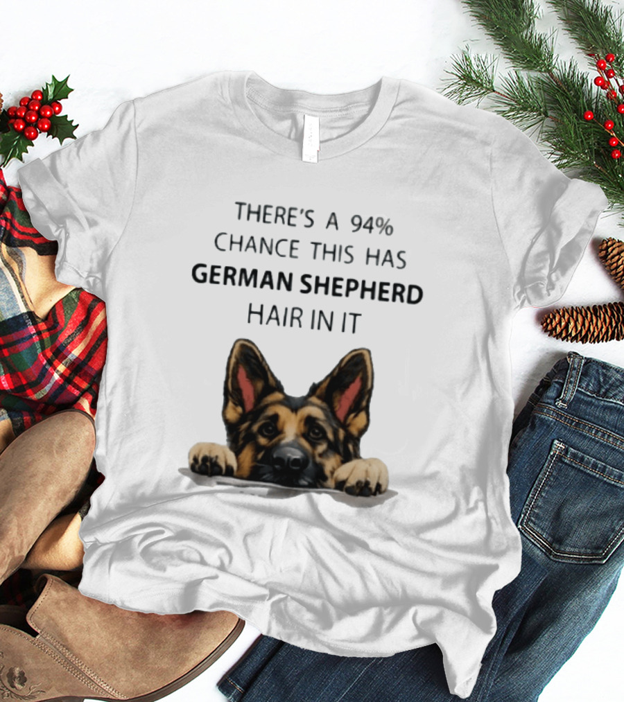There's A 94% Chance This Has German Shepherd Hair In It T-Shirt