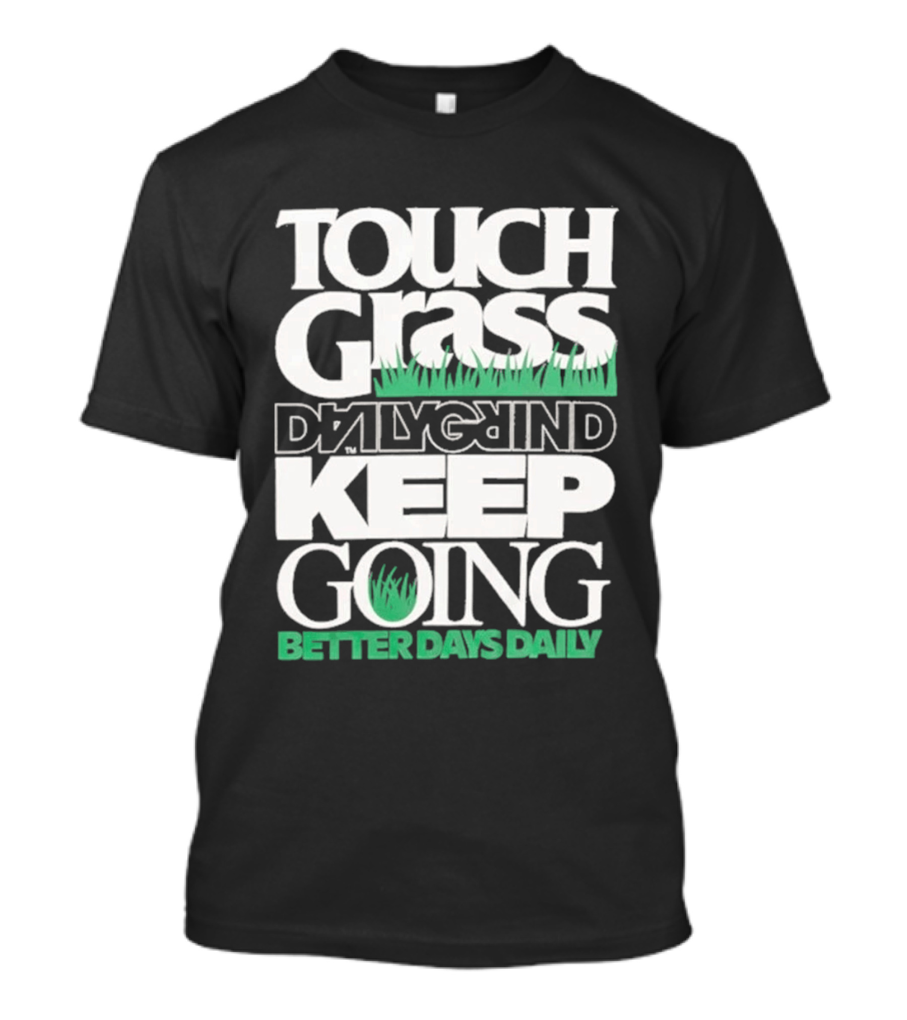 Touch Grass Daily Grind Keep Going Better Days Daily T-Shirt