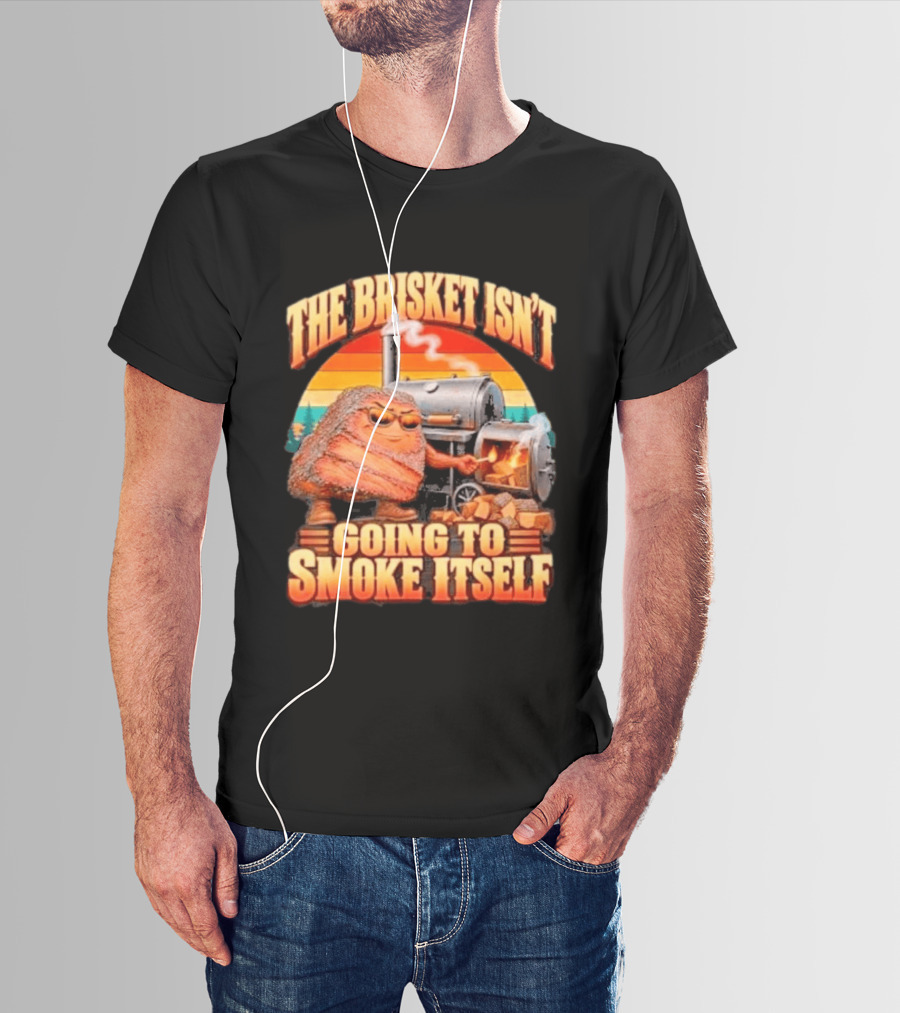 The Brisket Isn't Going To Smoke Itself BBQ Outfit Grilling Meat Lover Accessories T-Shirt