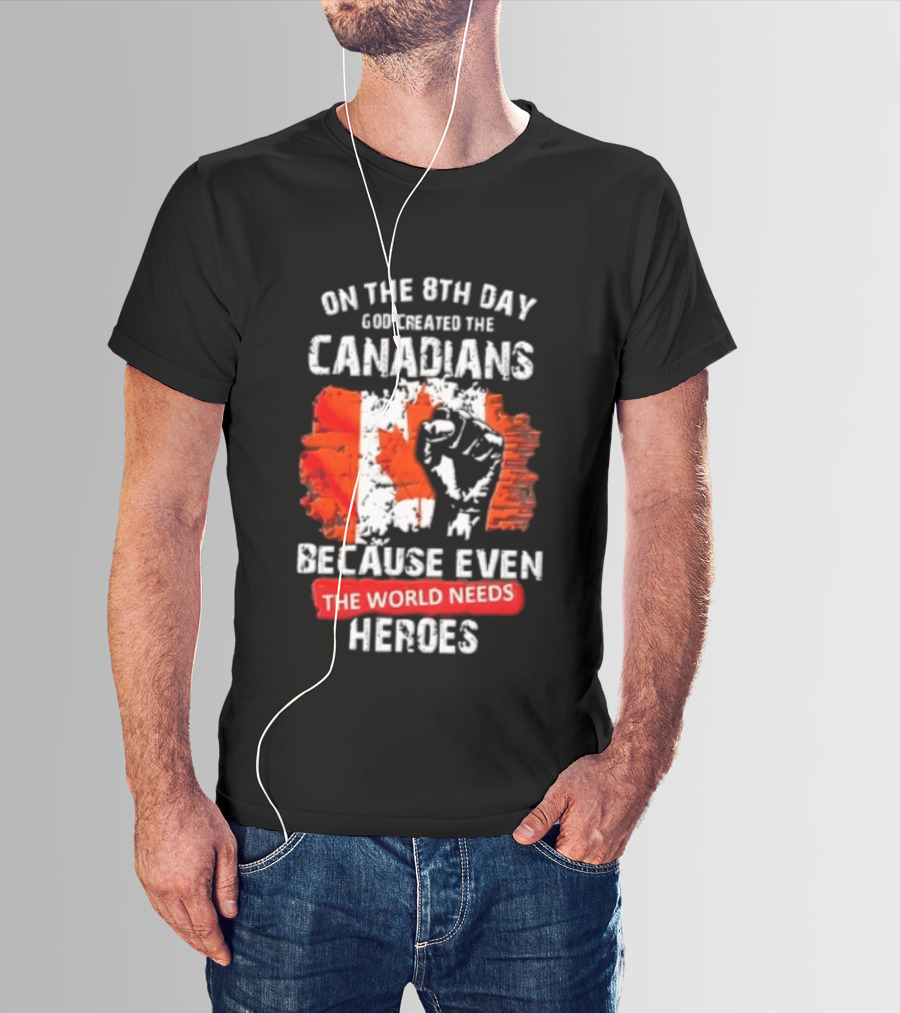 On The 8th Day God Created The Canadians Because The World Needs Heroes T-Shirt