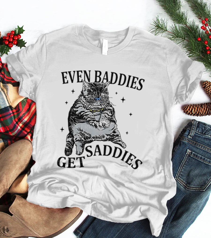 Even Baddies Get Saddies Cat Baddie Saddie T-Shirt