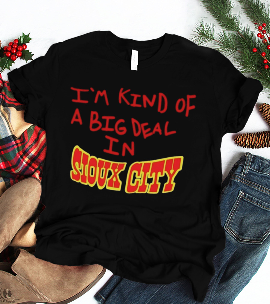I'm Kind Of A Big Deal In Sioux City T-Shirt