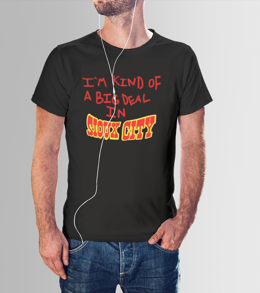I'm Kind Of A Big Deal In Sioux City T-Shirt