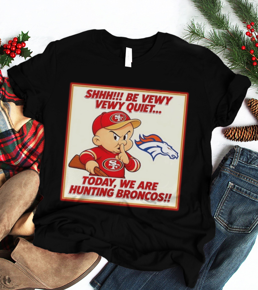 San Francisco 49ers Be Vewy Quiet Today We Are Hunting Broncos T-Shirt