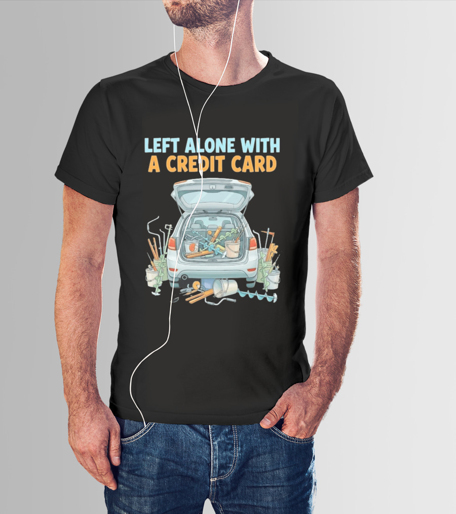 Left Alone With A Credit Card Ice Fishing Adventure Car Packed With Gear T-Shirt